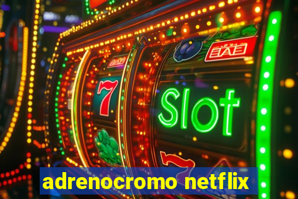 adrenocromo netflix